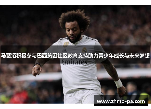 马塞洛积极参与巴西贫困社区教育支持助力青少年成长与未来梦想