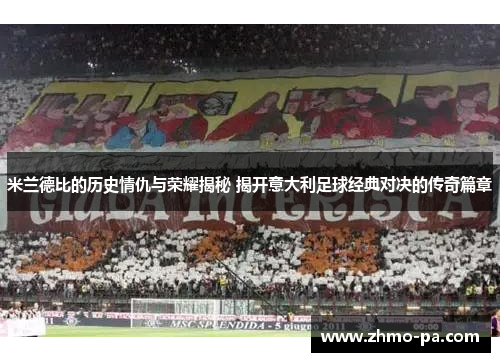 米兰德比的历史情仇与荣耀揭秘 揭开意大利足球经典对决的传奇篇章